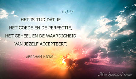 Abraham-Hicks, het is tijd dat je het goede en de perfectie van jezelf accepteert.
