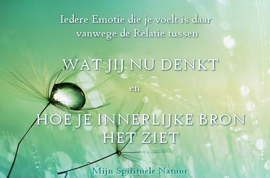 Iedere emotie is daar vanwege de relatie tussen wat jij nu denkt en hoe je innerlijke bron het ziet.