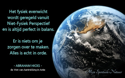Het evenwicht op aarde wordt geregeld vanuit het Niet-Fysiek Persepctief en is in balans.