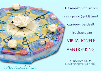 Het maakt niet uit hoe vaak je de geld-taart verdeeld. Het gaat om vibrationele aantrekking.