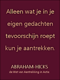 Abraham-Hicks, alleen wat je in gedachten oproept kun je aantrekken.