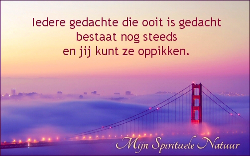 Iedere gedachte bestaat nog steeds en jij kunt ze oppikken.
